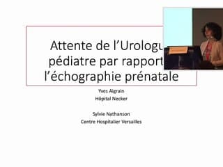 UROPATHIES / NEPHROPATHIES Qu’attendent les uropédiatres des échographistes ?