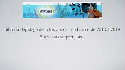 Le 1er trimestre Bilan du dépistage de la trisomie 21 en France de 2010 à 2014: des résultats surprenants
